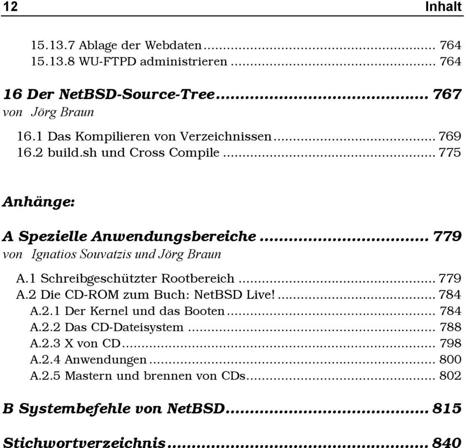 .. 779 von Ignatios Souvatzis und Jörg Braun A.1 Schreibgeschützter Rootbereich... 779 A.2 Die CD-ROM zum Buch: NetBSD Live!... 784 A.2.1 Der Kernel und das Booten.