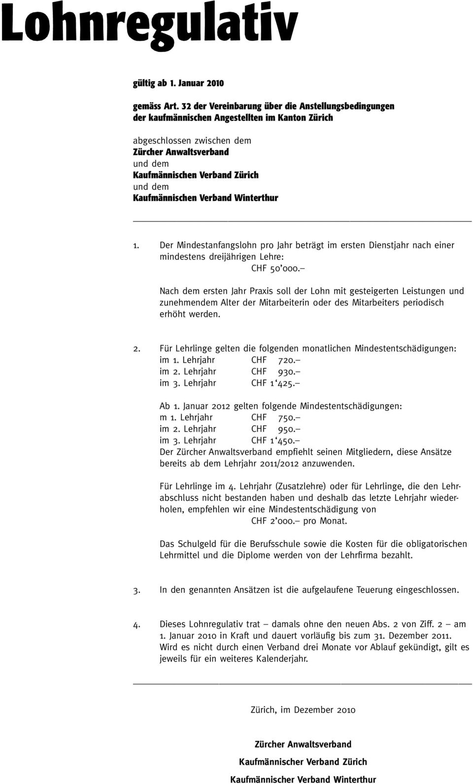 Kaufmännischen Verband Winterthur 1. Der Mindestanfangslohn pro Jahr beträgt im ersten Dienstjahr nach einer mindestens dreijährigen Lehre: CHF 50 000.
