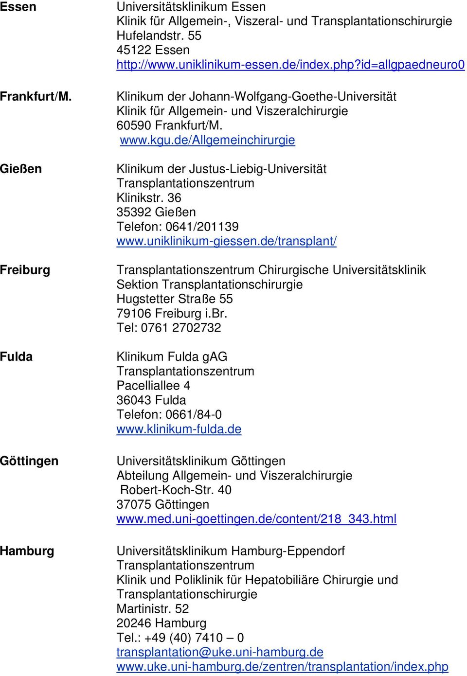 de/allgemeinchirurgie Klinikum der Justus-Liebig-Universität Klinikstr. 36 35392 Gießen Telefon: 0641/201139 www.uniklinikum-giessen.