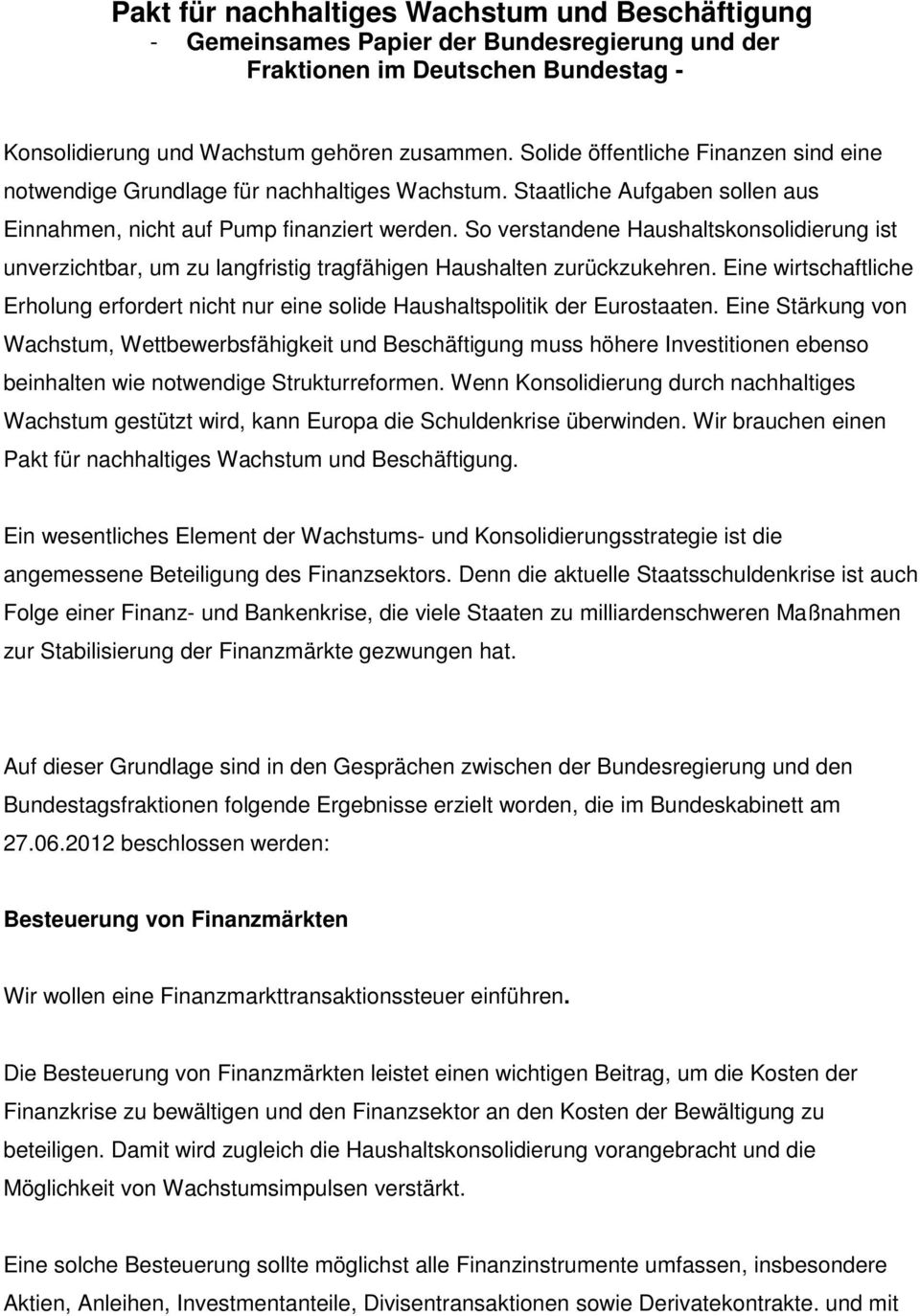 So verstandene Haushaltskonsolidierung ist unverzichtbar, um zu langfristig tragfähigen Haushalten zurückzukehren.