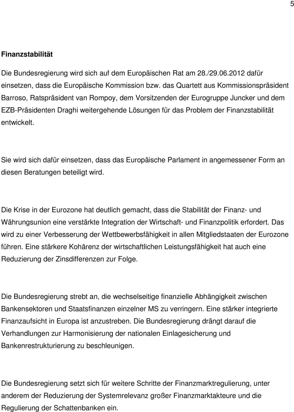 Finanzstabilität entwickelt. Sie wird sich dafür einsetzen, dass das Europäische Parlament in angemessener Form an diesen Beratungen beteiligt wird.