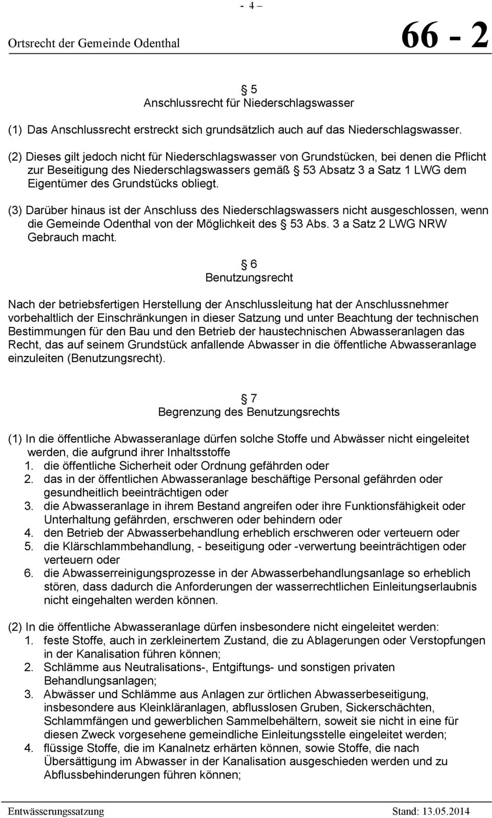 obliegt. (3) Darüber hinaus ist der Anschluss des Niederschlagswassers nicht ausgeschlossen, wenn die Gemeinde Odenthal von der Möglichkeit des 53 Abs. 3 a Satz 2 LWG NRW Gebrauch macht.