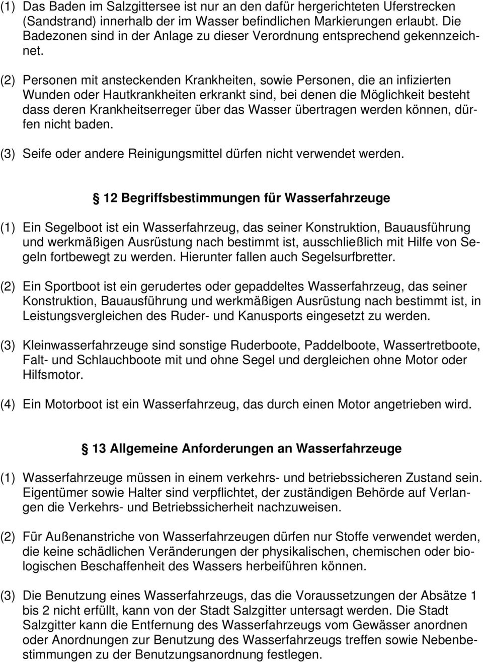 (2) Personen mit ansteckenden Krankheiten, sowie Personen, die an infizierten Wunden oder Hautkrankheiten erkrankt sind, bei denen die Möglichkeit besteht dass deren Krankheitserreger über das Wasser