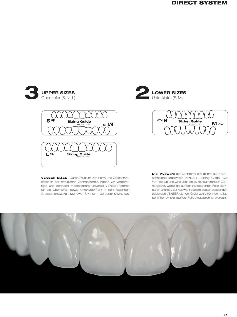 Unterkieferfront in den folgenden Grössen entwickelt. (20 lower S/M 10x 30 upper S/M/L 10x) Die Auswahl der Zahnform erfolgt mit der Formschablone (edelweiss VENEER - Sizing Guide).