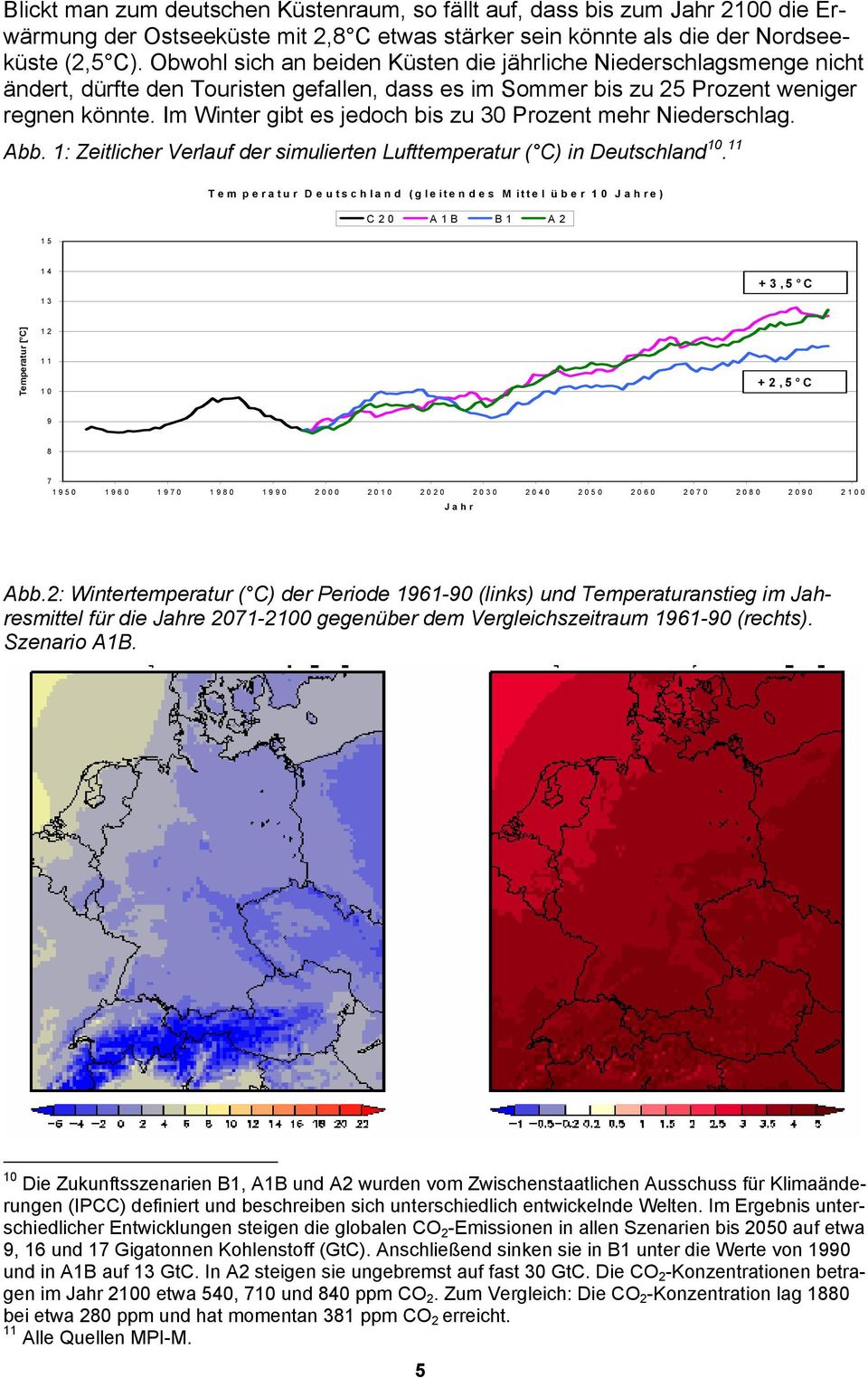 Im Winter gibt es jedoch bis zu 30 Prozent mehr Niederschlag. Abb. 1: Zeitlicher Verlauf der simulierten Lufttemperatur ( C) in Deutschland 10.