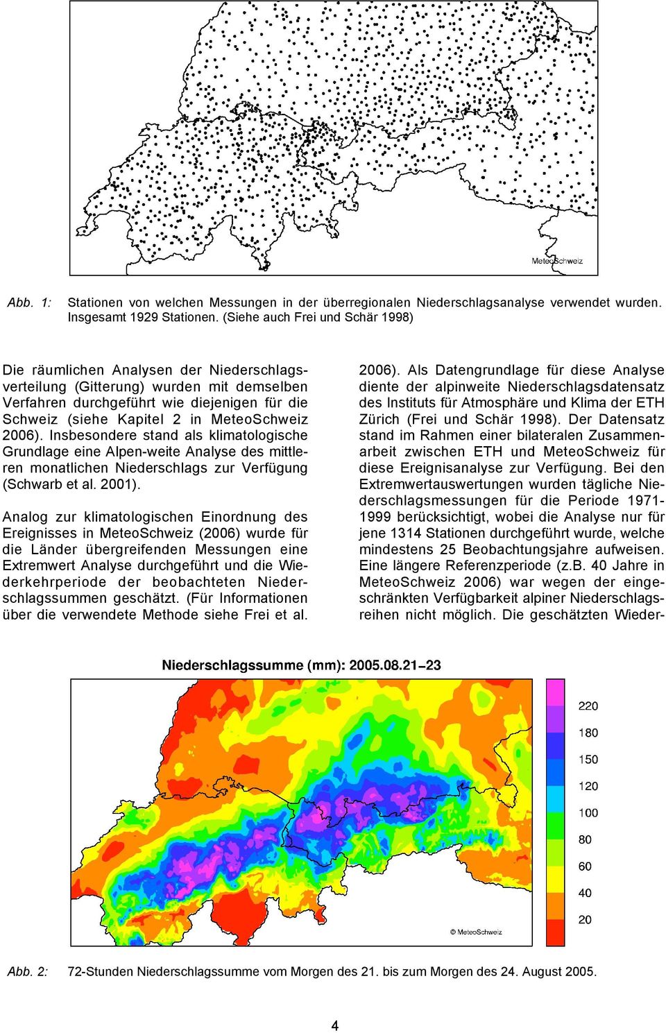 MeteoSchweiz 2006). Insbesondere stand als klimatologische Grundlage eine Alpen-weite Analyse des mittleren monatlichen Niederschlags zur Verfügung (Schwarb et al. 2001).