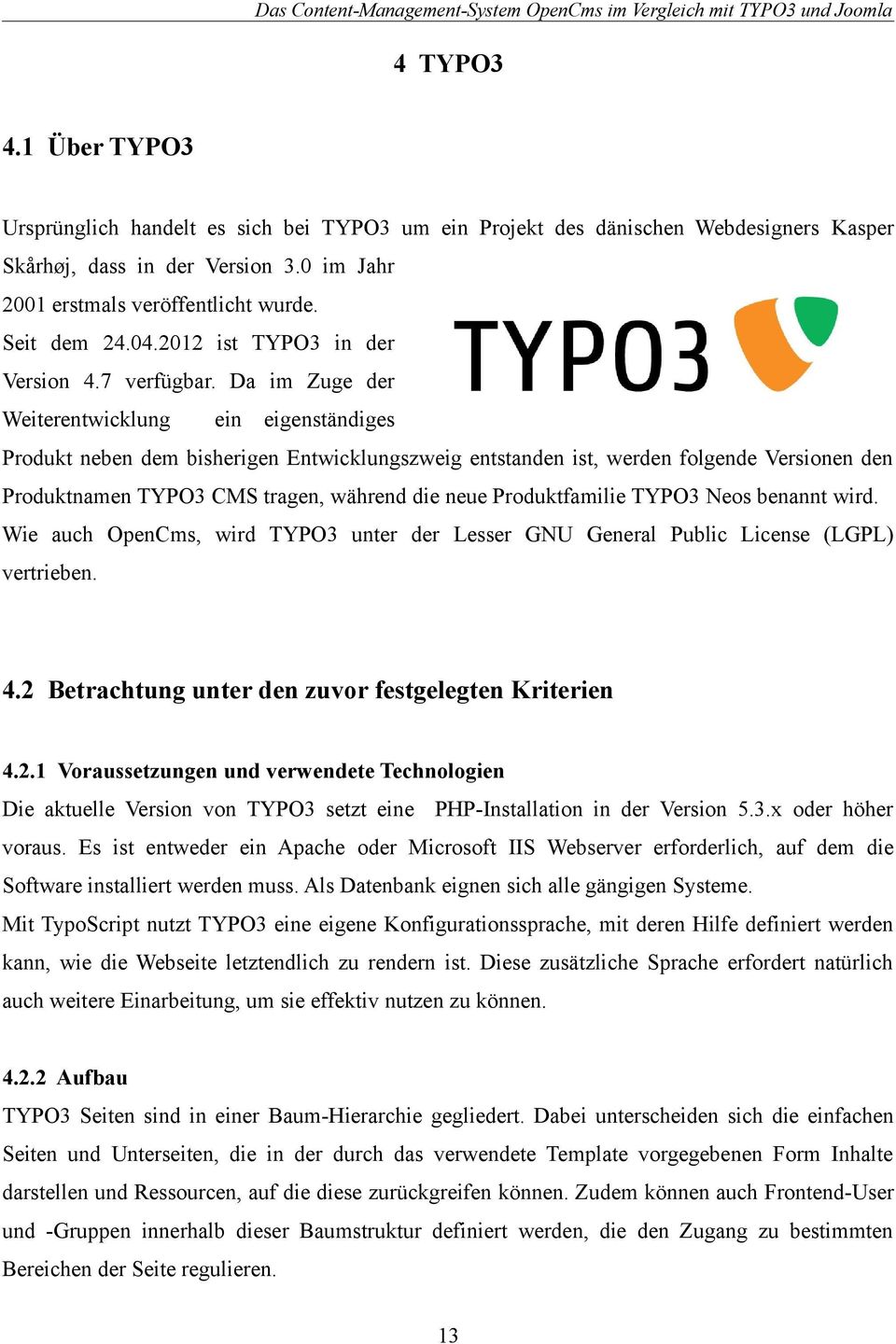 Da im Zuge der Weiterentwicklung ein eigenständiges Produkt neben dem bisherigen Entwicklungszweig entstanden ist, werden folgende Versionen den Produktnamen TYPO3 CMS tragen, während die neue