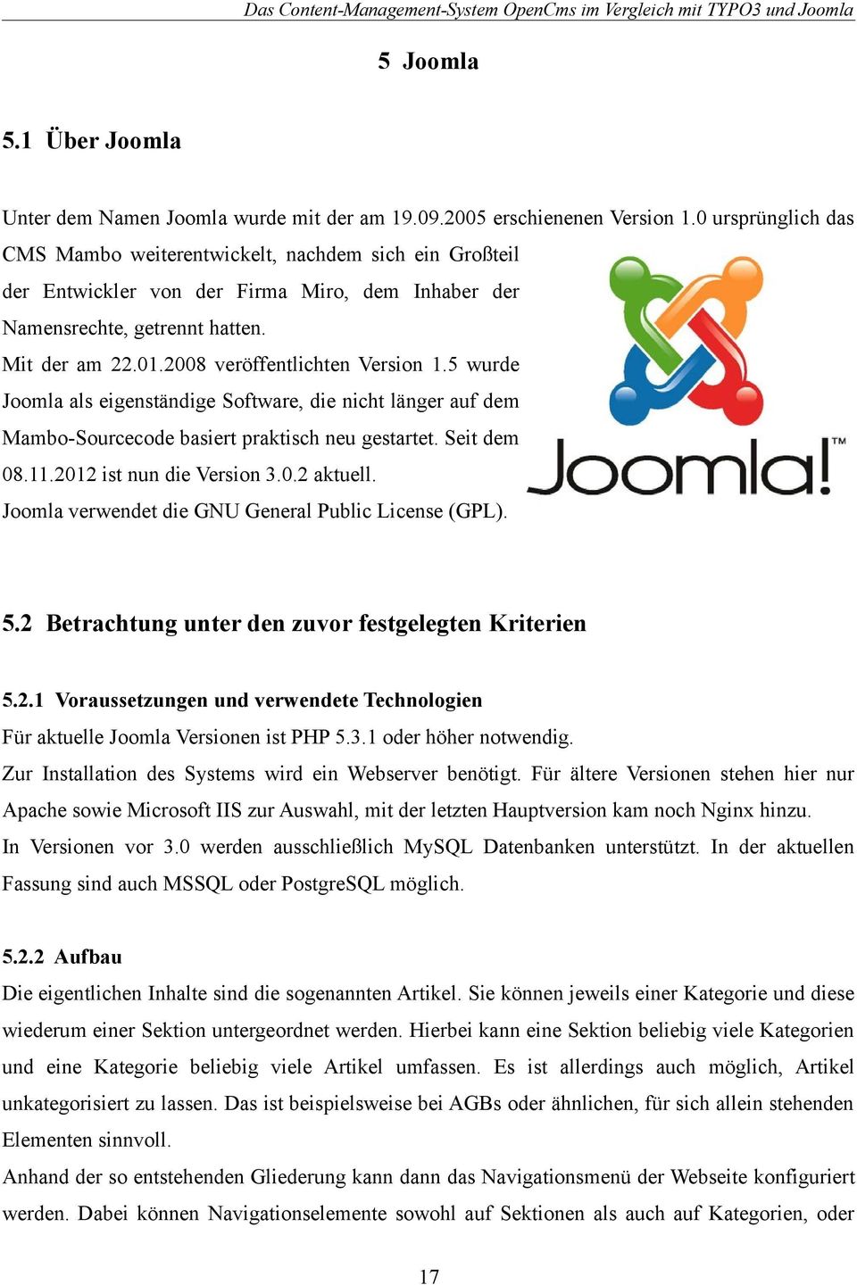 2008 veröffentlichten Version 1.5 wurde Joomla als eigenständige Software, die nicht länger auf dem Mambo-Sourcecode basiert praktisch neu gestartet. Seit dem 08.11.2012 ist nun die Version 3.0.2 aktuell.