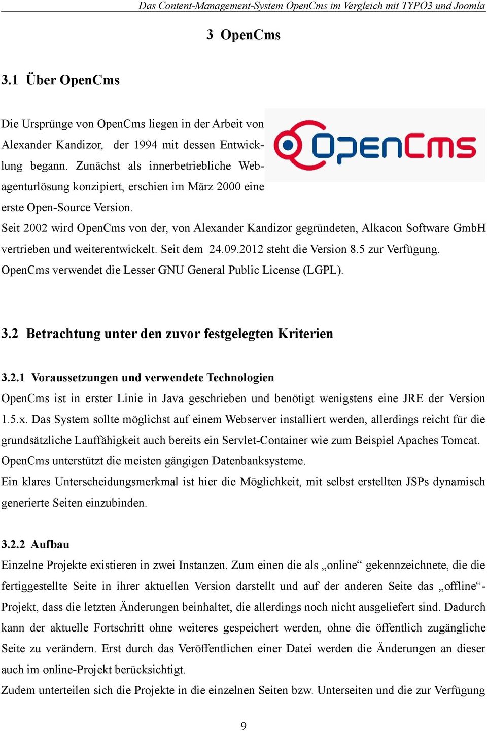 Seit 2002 wird OpenCms von der, von Alexander Kandizor gegründeten, Alkacon Software GmbH vertrieben und weiterentwickelt. Seit dem 24.09.2012 steht die Version 8.5 zur Verfügung.