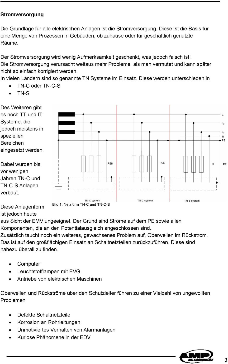 Die Stromversorgung verursacht weitaus mehr Probleme, als man vermutet und kann später nicht so einfach korrigiert werden. In vielen Ländern sind so genannte TN Systeme im Einsatz.