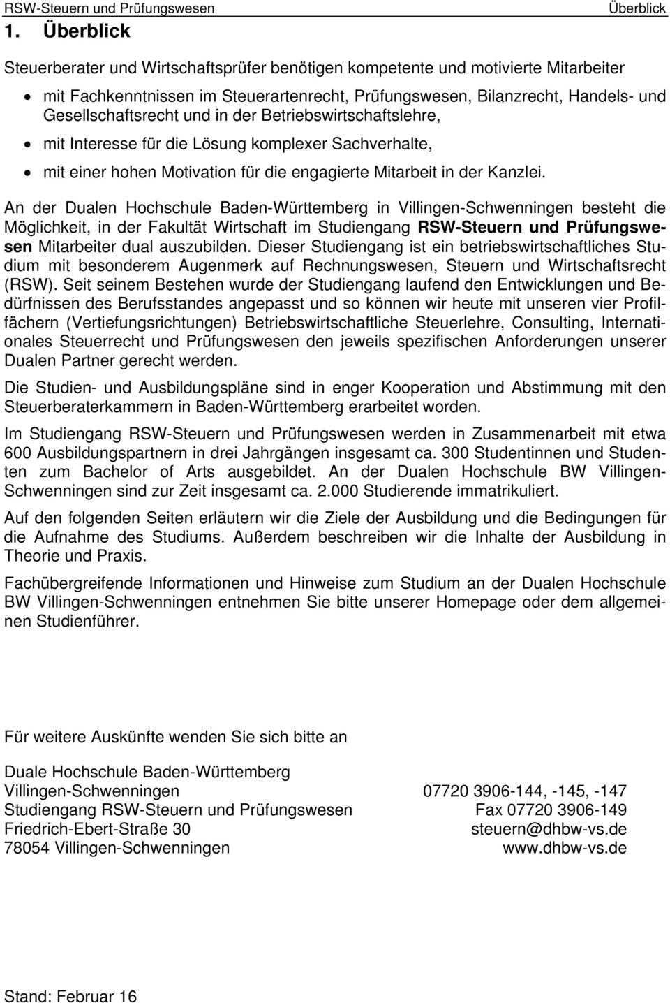 An der Dualen Hochschule Baden-Württemberg in Villingen-Schwenningen besteht die Möglichkeit, in der Fakultät Wirtschaft im Studiengang RSW-Steuern und Prüfungswesen Mitarbeiter dual auszubilden.