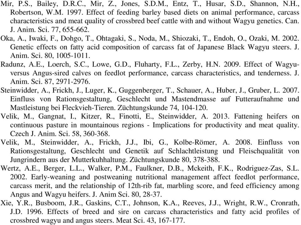 , Iwaki, F., Dohgo, T., Ohtagaki, S., Noda, M., Shiozaki, T., Endoh, O., Ozaki, M. 2002. Genetic effects on fatty acid composition of carcass fat of Japanese Black Wagyu steers. J. Anim. Sci.