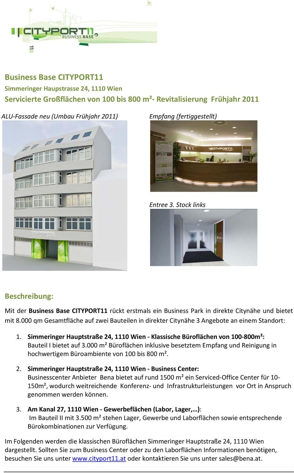 000 qm Gesamtfläche auf zwei Bauteilen in direkter Citynähe 3 Angebote an einem Standort: 1. Simmeringer Hauptstraße 24, 1110 Wien Klassische Büroflächen von 100 800m²: Bauteil I bietet auf 3.
