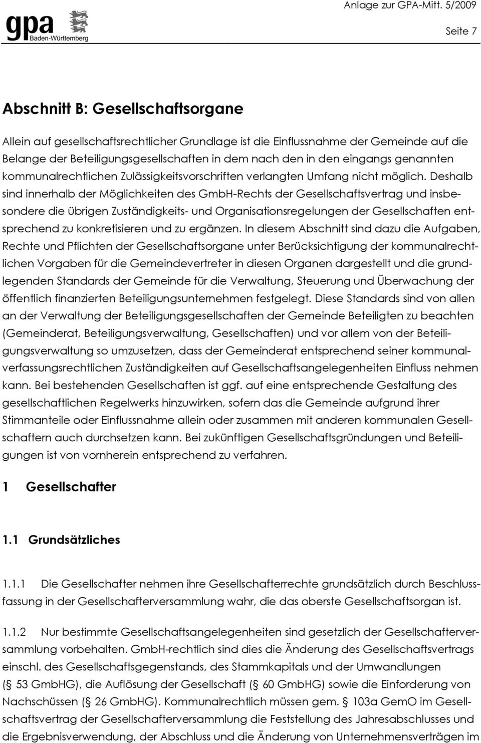 Deshalb sind innerhalb der Möglichkeiten des GmbH-Rechts der Gesellschaftsvertrag und insbesondere die übrigen Zuständigkeits- und Organisationsregelungen der Gesellschaften entsprechend zu
