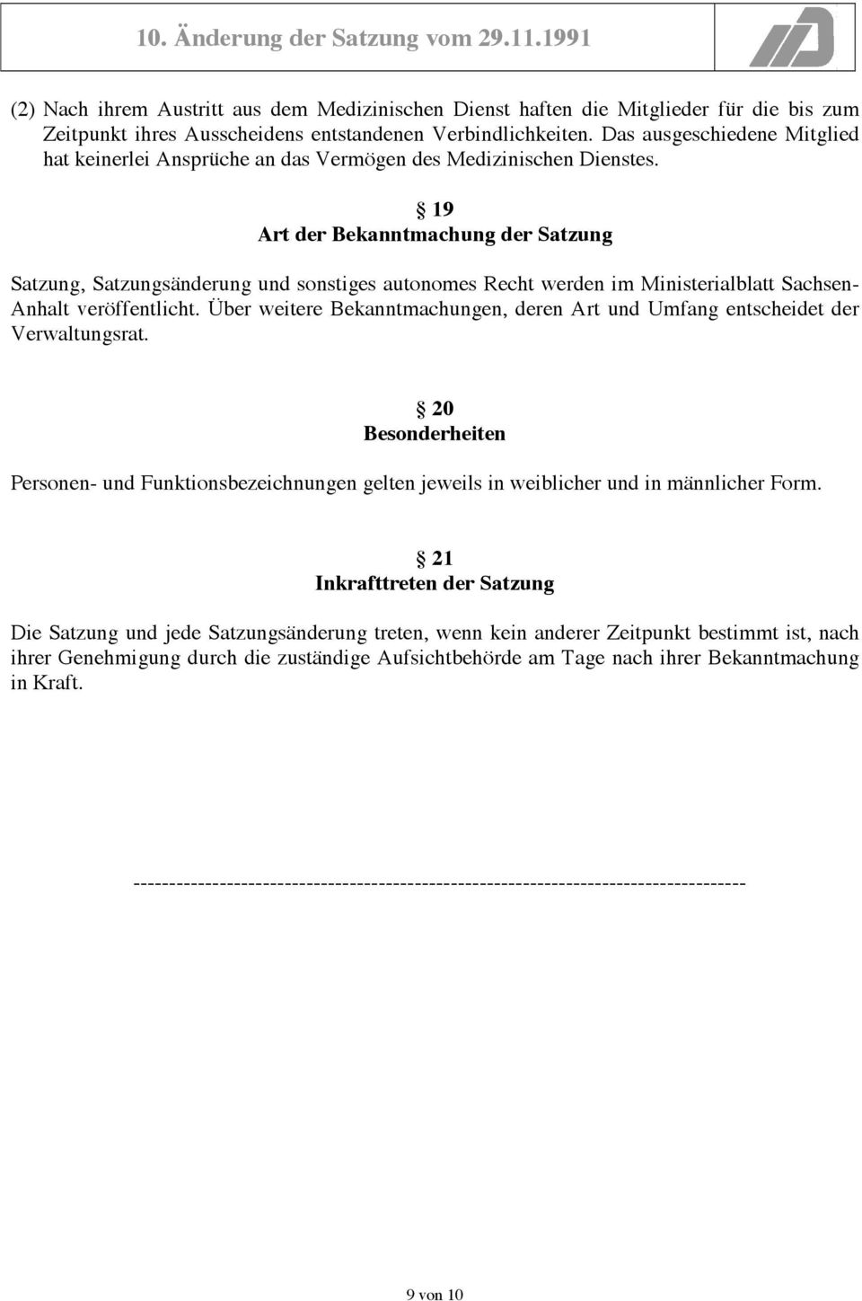 19 Art der Bekanntmachung der Satzung Satzung, Satzungsänderung und sonstiges autonomes Recht werden im Ministerialblatt Sachsen- Anhalt veröffentlicht.