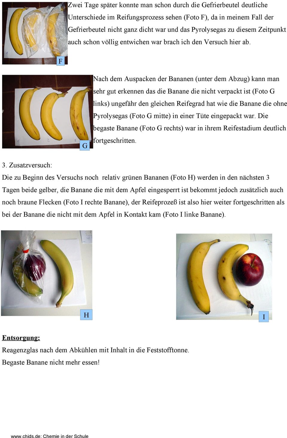 F Nach dem Auspacken der Bananen (unter dem Abzug) kann man sehr gut erkennen das die Banane die nicht verpackt ist (Foto G links) ungefähr den gleichen Reifegrad hat wie die Banane die ohne
