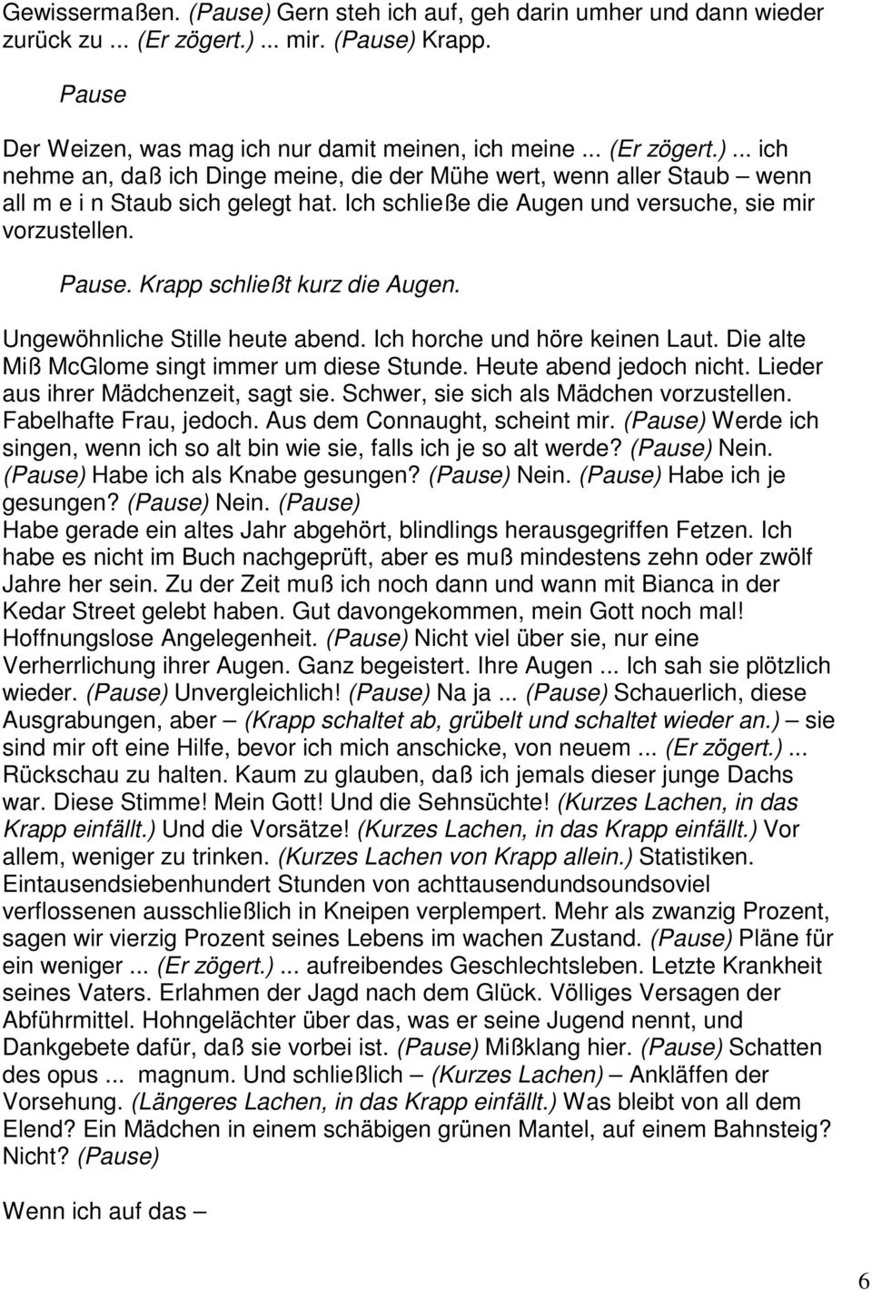 Die alte Miß McGlome singt immer um diese Stunde. Heute abend jedoch nicht. Lieder aus ihrer Mädchenzeit, sagt sie. Schwer, sie sich als Mädchen vorzustellen. Fabelhafte Frau, jedoch.