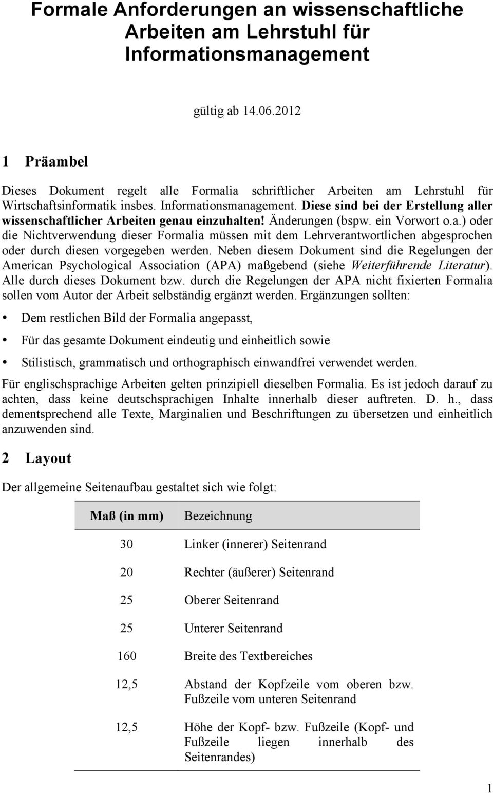 Diese sind bei der Erstellung aller wissenschaftlicher Arbeiten genau einzuhalten! Änderungen (bspw. ein Vorwort o.a.) oder die Nichtverwendung dieser Formalia müssen mit dem Lehrverantwortlichen abgesprochen oder durch diesen vorgegeben werden.