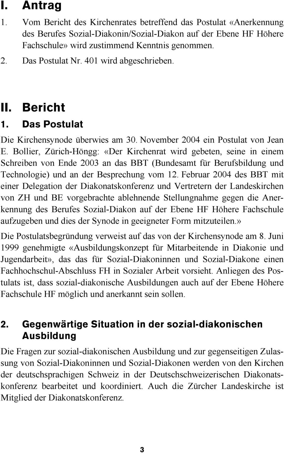 Bollier, Zürich-Höngg: «Der Kirchenrat wird gebeten, seine in einem Schreiben von Ende 2003 an das BBT (Bundesamt für Berufsbildung und Technologie) und an der Besprechung vom 12.