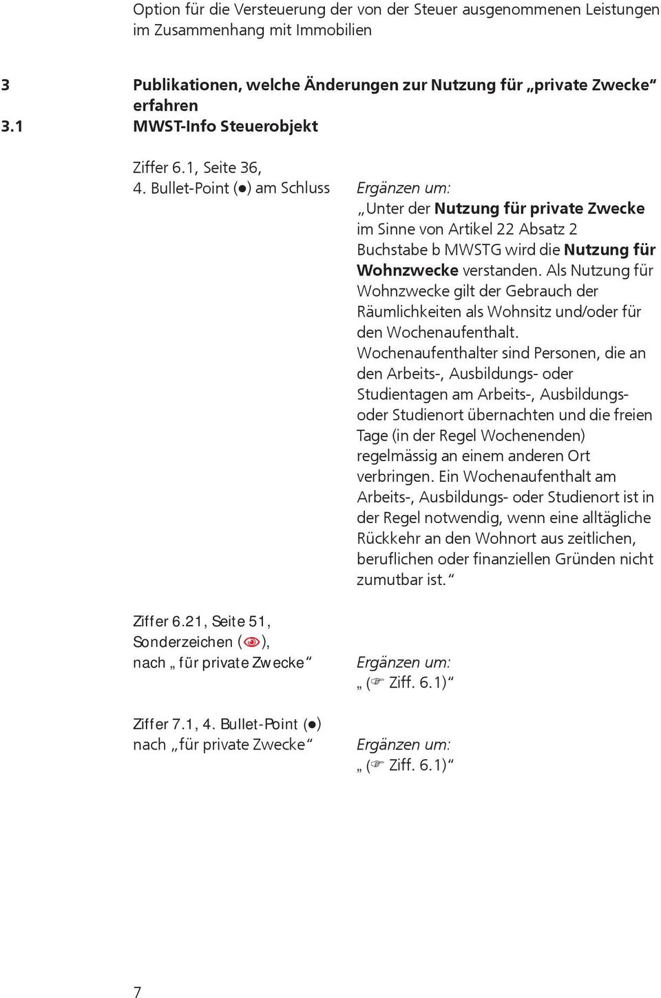 Bullet-Point ( ) am Schluss Ergänzen um: Unter der Nutzung für private Zwecke im Sinne von Artikel 22 Absatz 2 Buchstabe b MWSTG wird die Nutzung für Wohnzwecke verstanden.