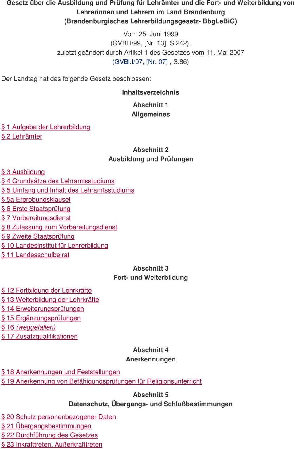 86) Der Landtag hat das folgende Gesetz beschlossen: 1 Aufgabe der Lehrerbildung 2 Lehrämter 3 Ausbildung 4 Grundsätze des Lehramtsstudiums 5 Umfang und Inhalt des Lehramtsstudiums 5a