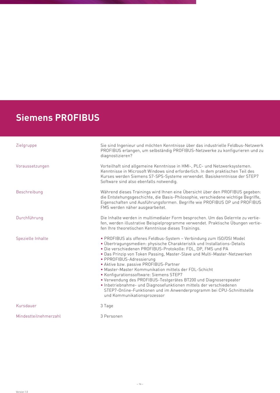 In dem praktischen Teil des Kurses werden Siemens S7-SPS-Systeme verwendet. Basiskenntnisse der STEP7 Software sind also ebenfalls notwendig.