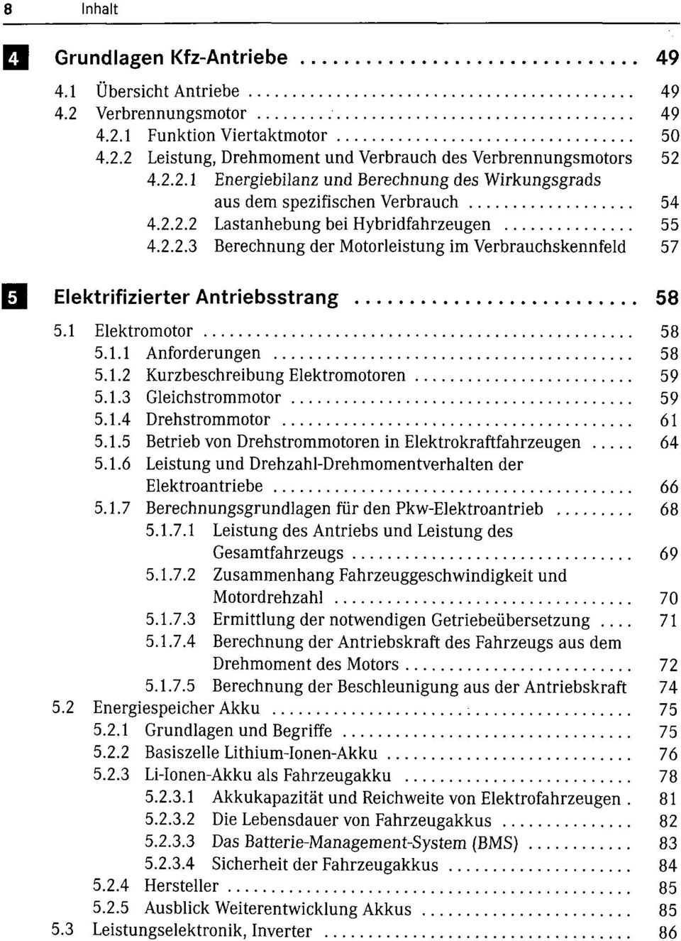 1.3 Gleichstrommotor 59 5.1.4 Drehstrommotor 61 5.1.5 Betrieb von Drehstrommotoren in Elektrokraftfahrzeugen 64 5.1.6 Leistung und Drehzahl-Drehmomentverhalten der Elektroantriebe 66 5.1.7 Berechnungsgrundlagen für den Pkw-Elektroantrieb 68 5.