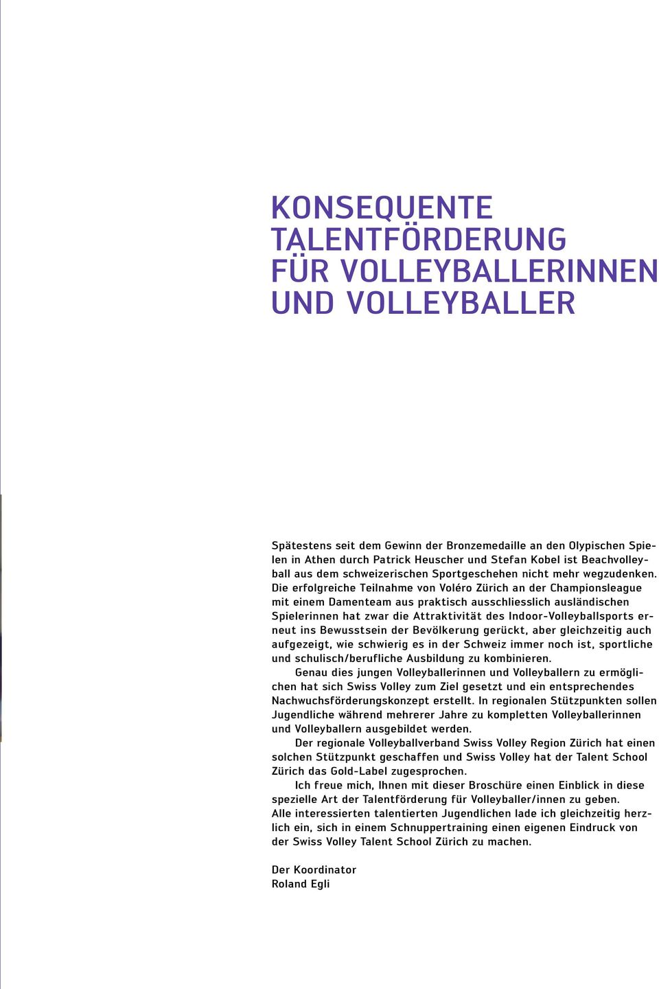Die erfolgreiche Teilnahme von Voléro Zürich an der Championsleague mit einem Damenteam aus praktisch ausschliesslich ausländischen Spielerinnen hat zwar die Attraktivität des Indoor-Volleyballsports