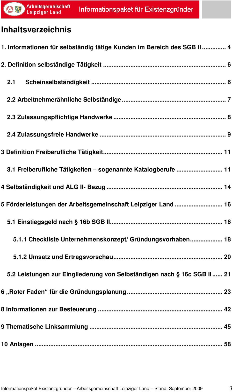 .. 11 4 Selbständigkeit und ALG II- Bezug... 14 5 Förderleistungen der Arbeitsgemeinschaft Leipziger Land... 16 5.1 Einstiegsgeld nach 16b SGB II... 16 5.1.1 Checkliste Unternehmenskonzept/ Gründungsvorhaben.