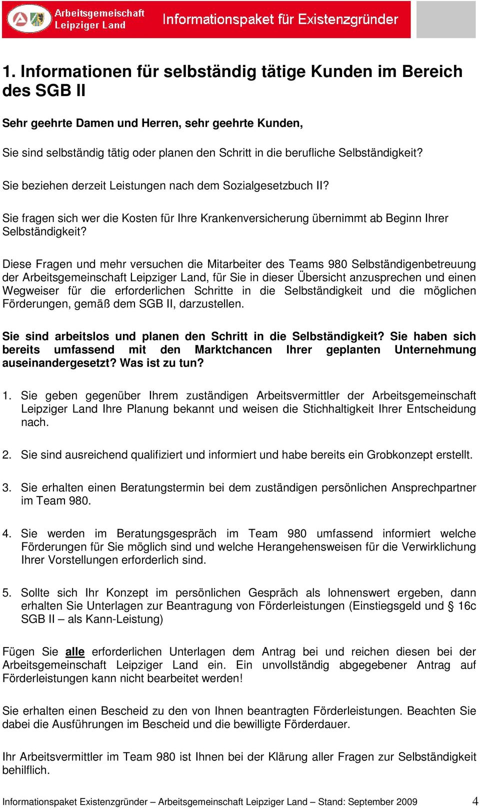 Diese Fragen und mehr versuchen die Mitarbeiter des Teams 980 Selbständigenbetreuung der Arbeitsgemeinschaft Leipziger Land, für Sie in dieser Übersicht anzusprechen und einen Wegweiser für die