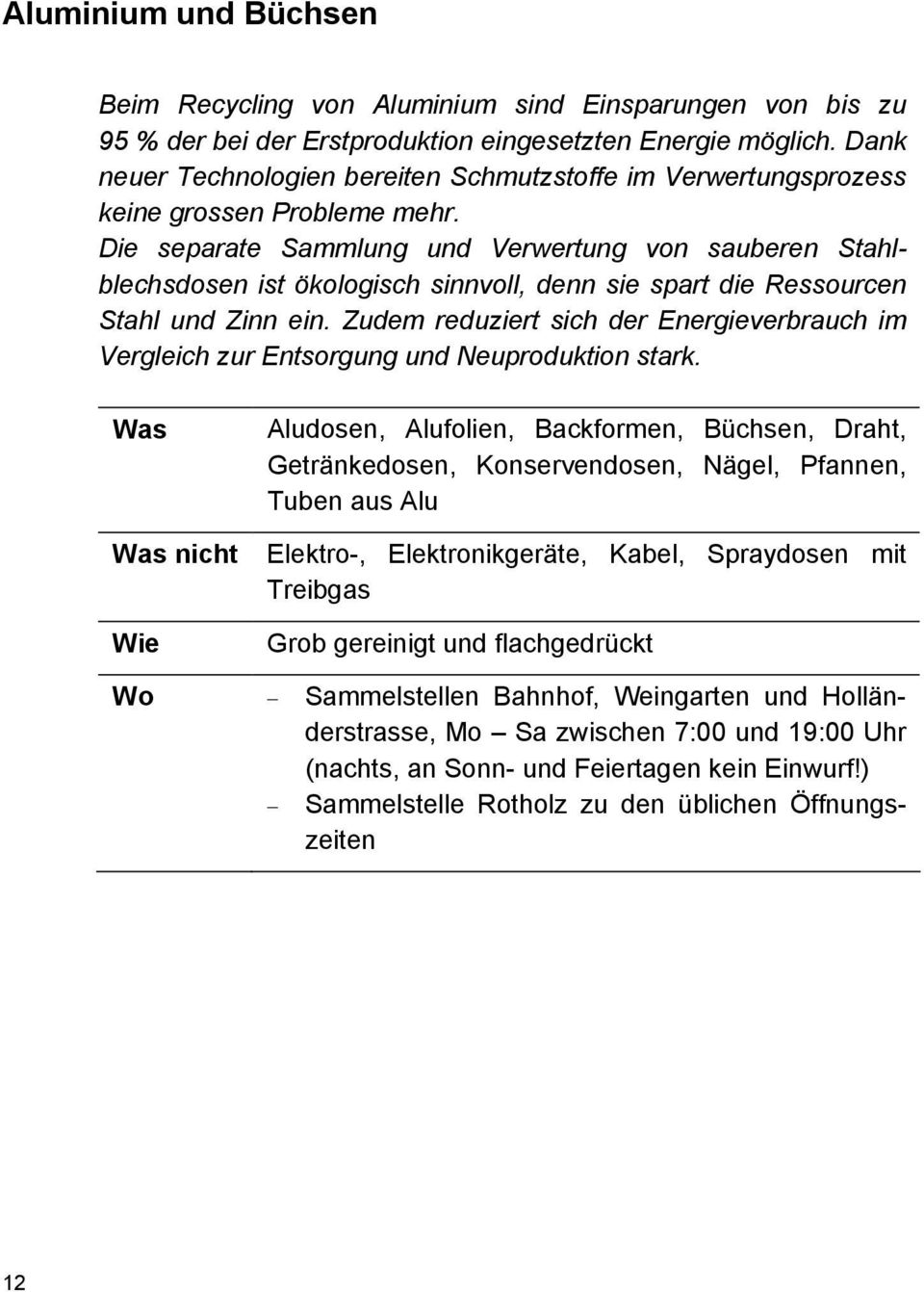 Die separate Sammlung und Verwertung von sauberen Stahlblechsdosen ist ökologisch sinnvoll, denn sie spart die Ressourcen Stahl und Zinn ein.