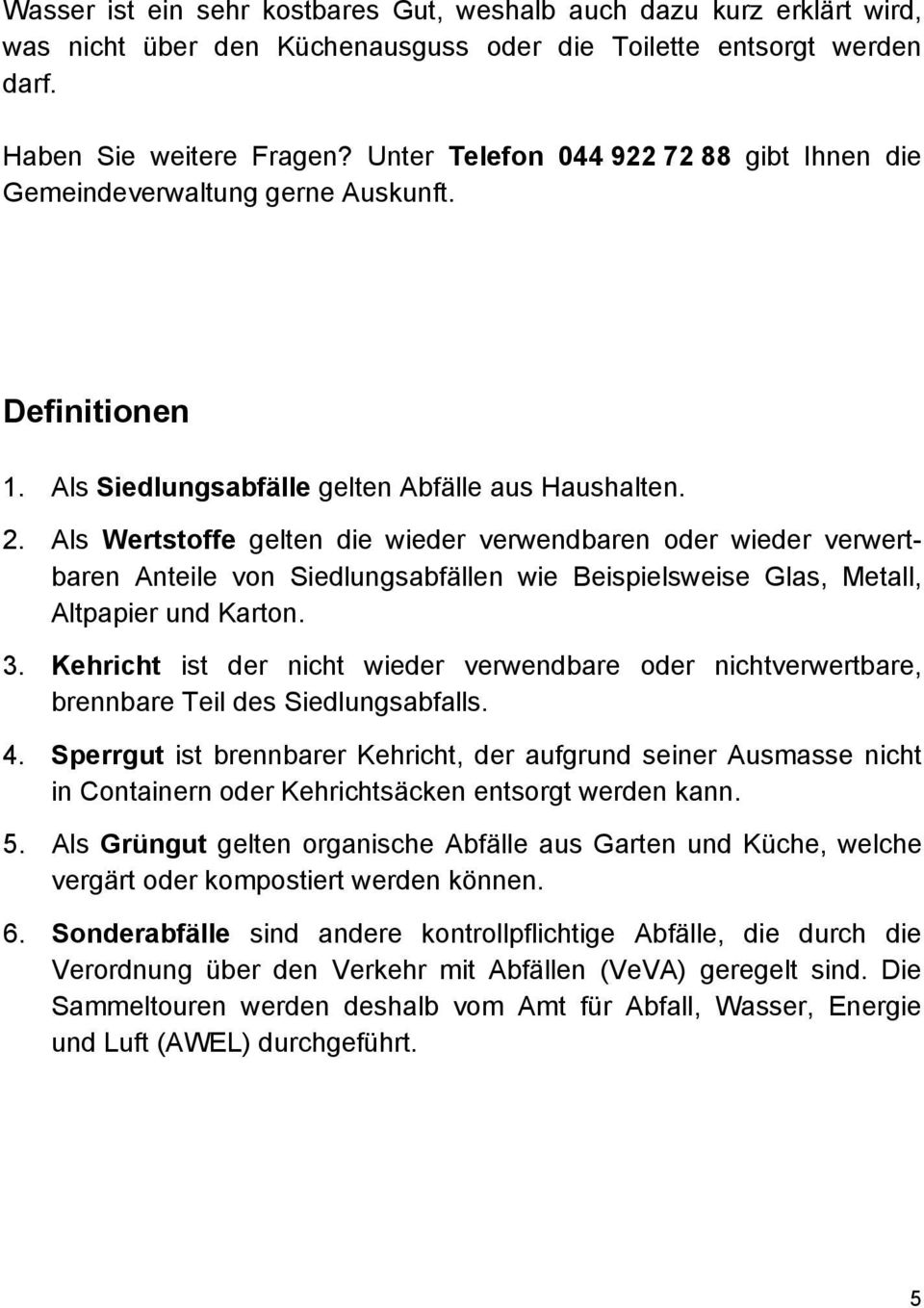 Als Wertstoffe gelten die wieder verwendbaren oder wieder verwertbaren Anteile von Siedlungsabfällen wie Beispielsweise Glas, Metall, Altpapier und Karton. 3.