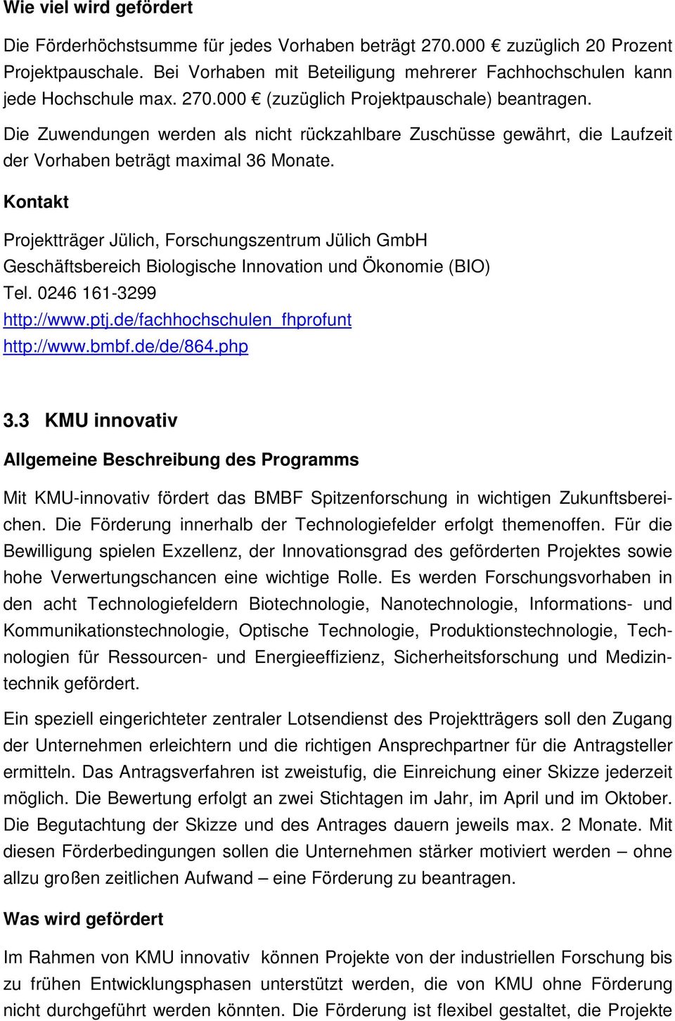 Kontakt Projektträger Jülich, Forschungszentrum Jülich GmbH Geschäftsbereich Biologische Innovation und Ökonomie (BIO) Tel. 0246 161-3299 http://www.ptj.de/fachhochschulen_fhprofunt http://www.bmbf.