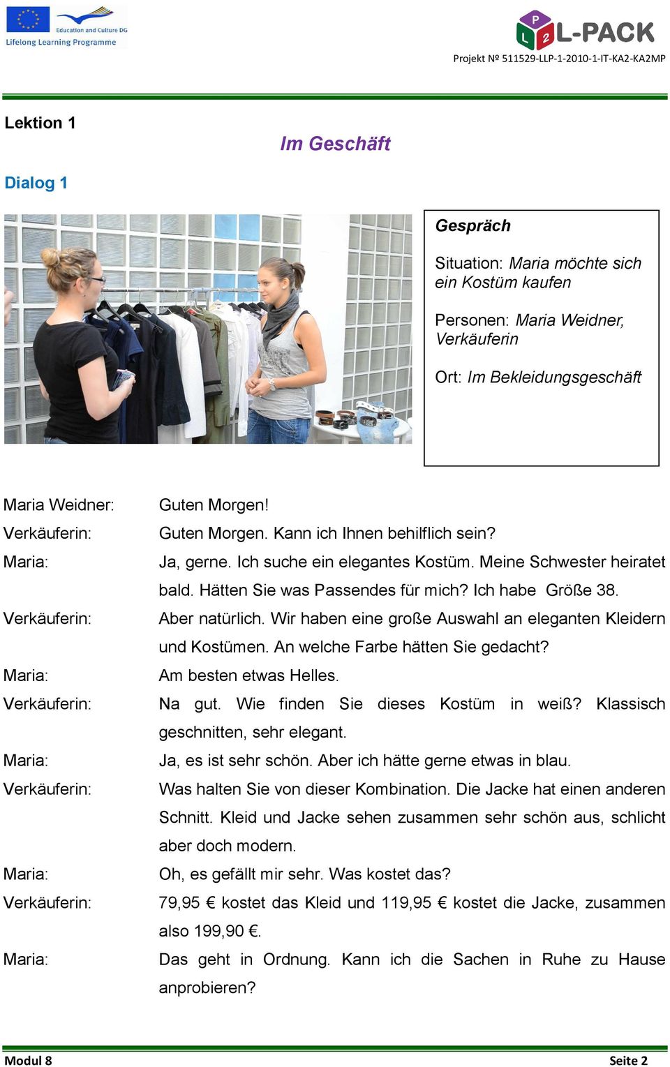 Wir haben eine große Auswahl an eleganten Kleidern und Kostümen. An welche Farbe hätten Sie gedacht? Am besten etwas Helles. Na gut. Wie finden Sie dieses Kostüm in weiß?