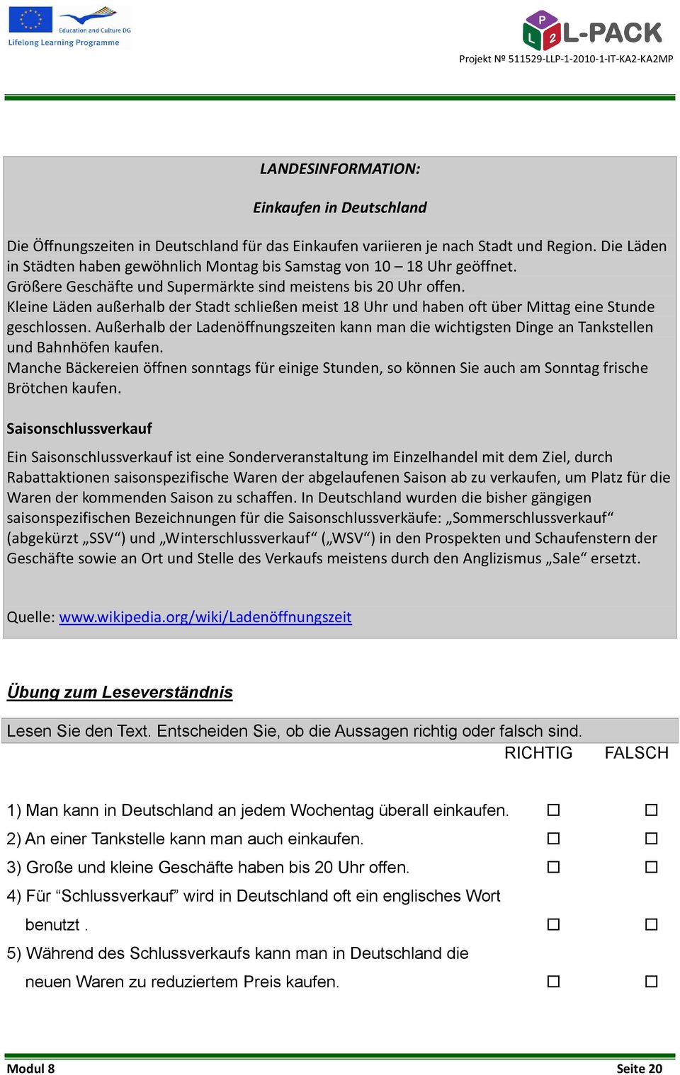 Kleine Läden außerhalb der Stadt schließen meist 18 Uhr und haben oft über Mittag eine Stunde geschlossen.