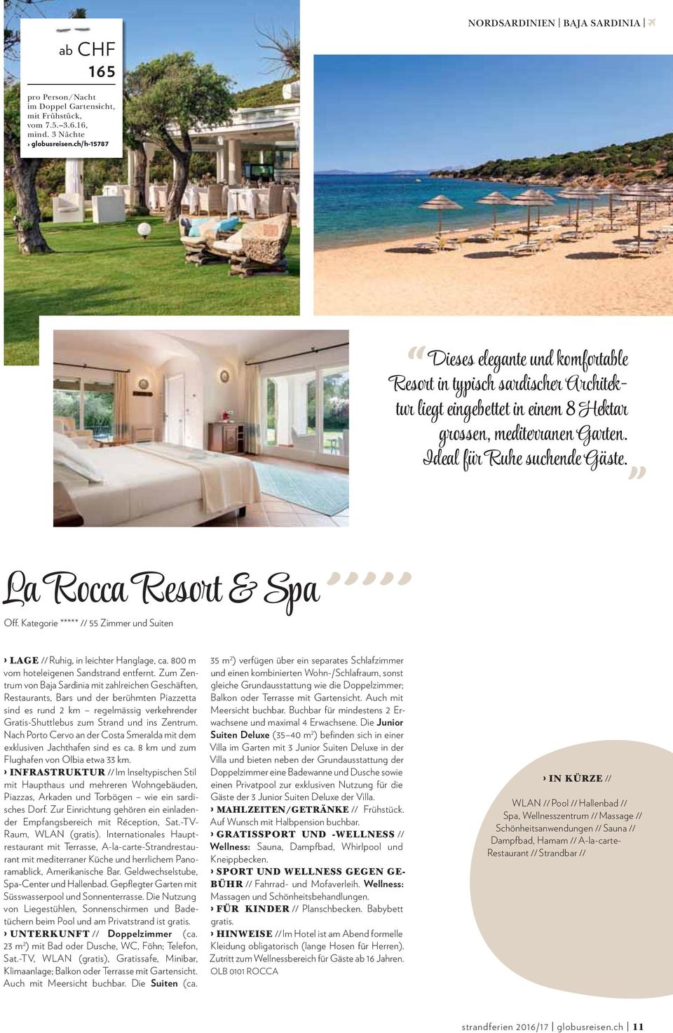 La Rocca Resort & Spa ooooo Off. Kategorie ***** // 55 Zimmer und Suiten LAGE // Ruhig, in leichter Hanglage, ca. 800 m vom hoteleigenen Sandstrand entfernt.