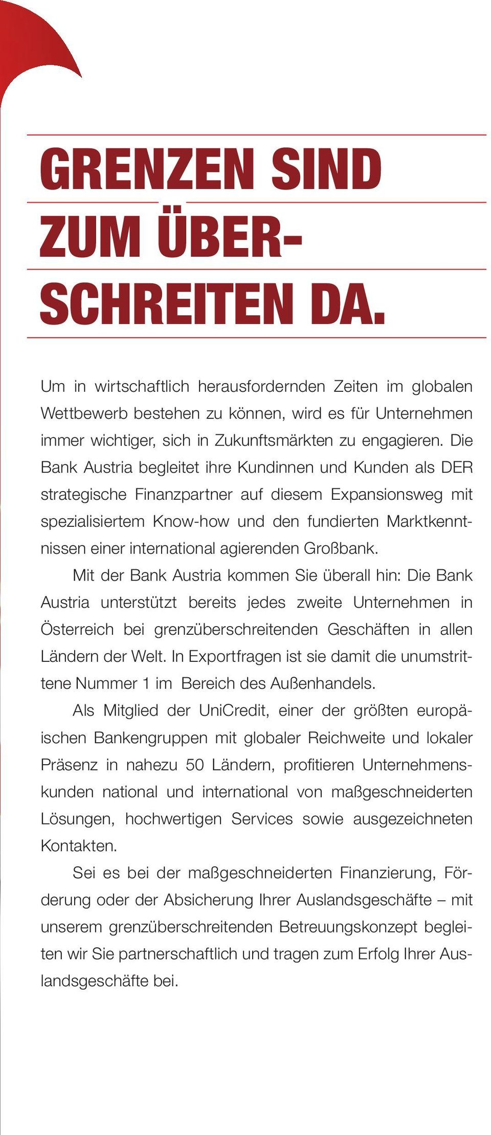 Die Bank Austria begleitet ihre Kundinnen und Kunden als der strategische Finanzpartner auf diesem Expansionsweg mit spezialisiertem Know-how und den fundierten Marktkenntnissen einer international