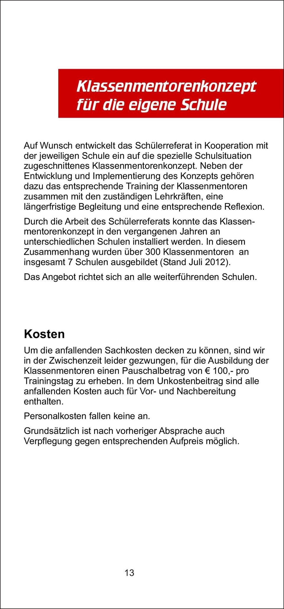 Neben der Entwicklung und Implementierung des Konzepts gehören dazu das entsprechende Training der Klassenmentoren zusammen mit den zuständigen Lehrkräften, eine längerfristige Begleitung und eine