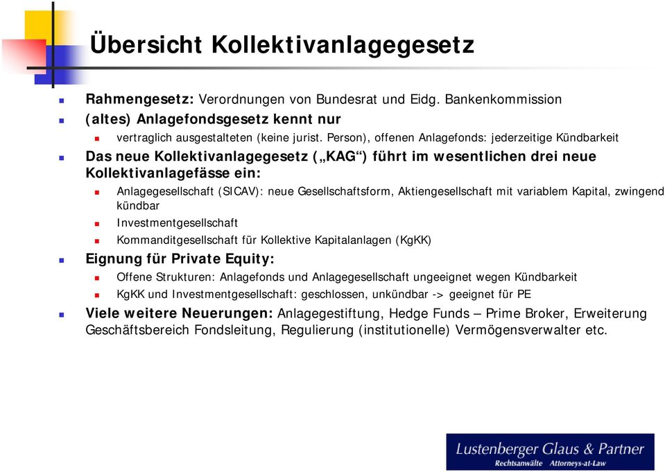 Gesellschaftsform, Aktiengesellschaft mit variablem Kapital, zwingend kündbar Investmentgesellschaft Kommanditgesellschaft für Kollektive Kapitalanlagen (KgKK) Eignung für Private Equity: Offene