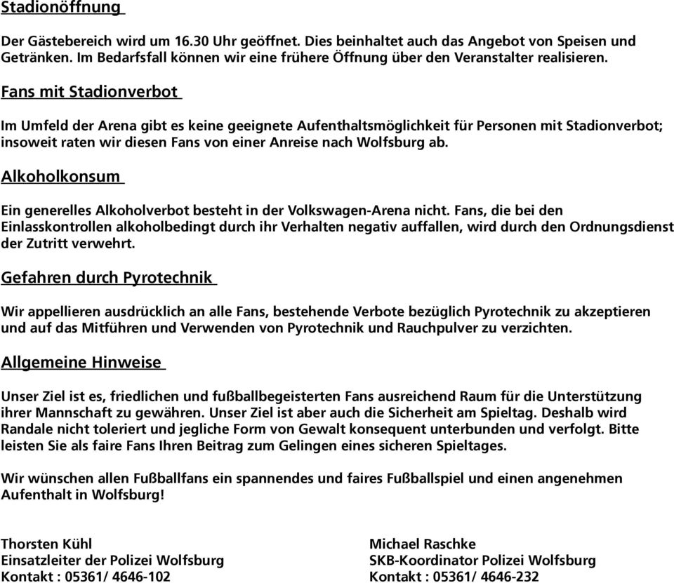 Fans mit Stadionverbot Im Umfeld der Arena gibt es keine geeignete Aufenthaltsmöglichkeit für Personen mit Stadionverbot; insoweit raten wir diesen Fans von einer Anreise nach Wolfsburg ab.