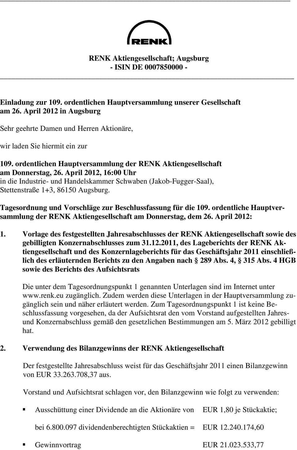 April 2012, 16:00 Uhr in die Industrie- und Handelskammer Schwaben (Jakob-Fugger-Saal), Stettenstraße 1+3, 86150 Augsburg. Tagesordnung und Vorschläge zur Beschlussfassung für die 109.