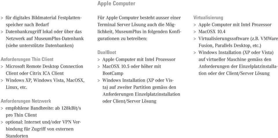 Anforderungen Netzwerk empfohlene Bandbreite: ab 128kBit/s pro Thin Client optional: Internet und/oder VPN Verbindung für Zugriff von externen Standorten Für Apple Computer besteht ausser einer