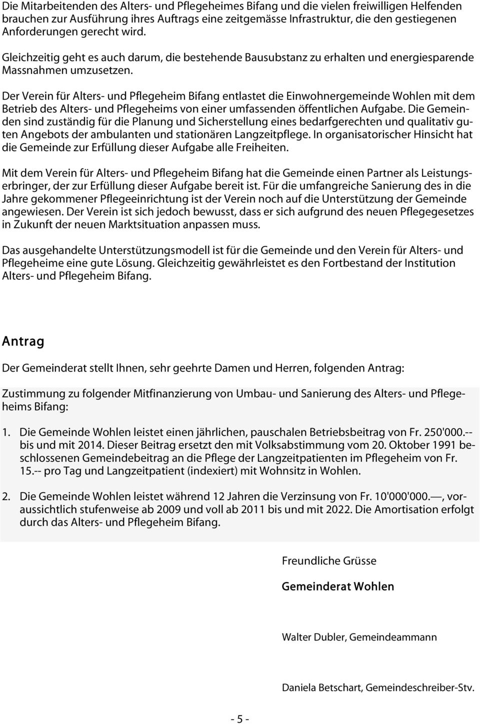 Der Verein für Alters- und Pflegeheim Bifang entlastet die Einwohnergemeinde Wohlen mit dem Betrieb des Alters- und Pflegeheims von einer umfassenden öffentlichen Aufgabe.