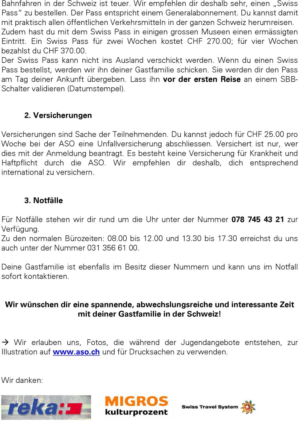 Ein Swiss Pass für zwei Wochen kostet CHF 270.00; für vier Wochen bezahlst du CHF 370.00. Der Swiss Pass kann nicht ins Ausland verschickt werden.