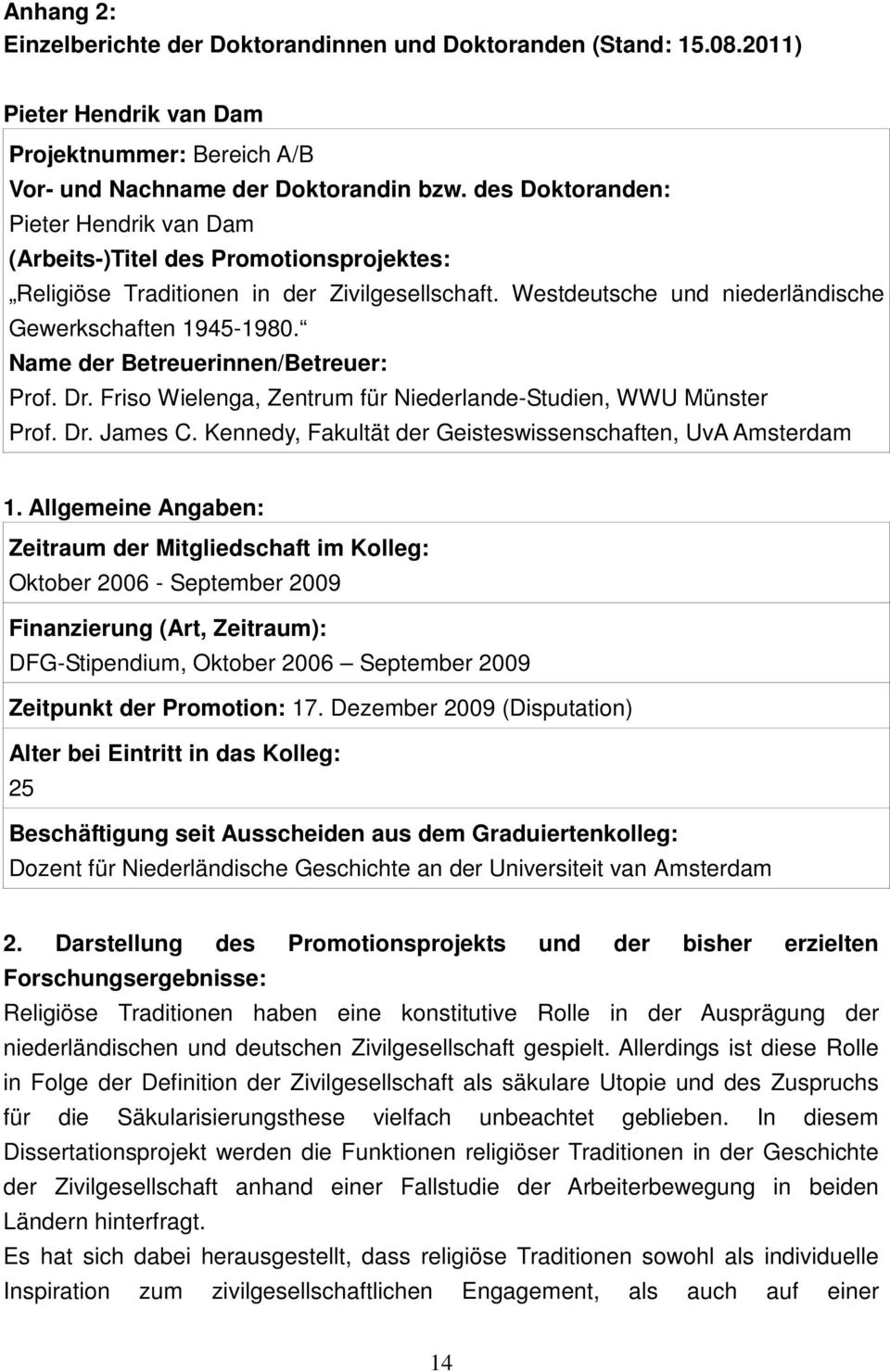 Name der Betreuerinnen/Betreuer: Prof. Dr. Friso Wielenga, Zentrum für Niederlande-Studien, WWU Münster Prof. Dr. James C. Kennedy, Fakultät der Geisteswissenschaften, UvA Amsterdam 1.