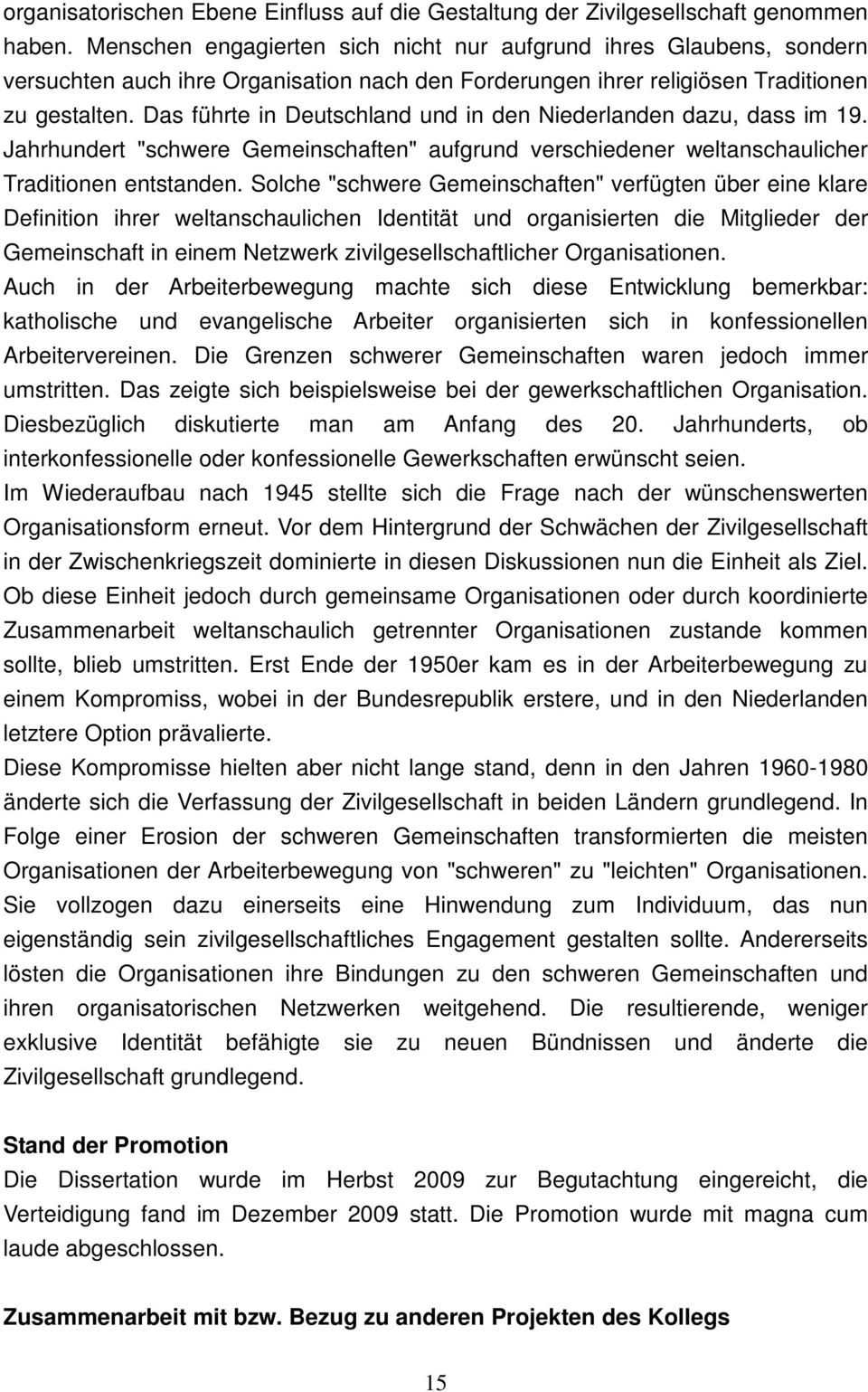 Das führte in Deutschland und in den Niederlanden dazu, dass im 19. Jahrhundert "schwere Gemeinschaften" aufgrund verschiedener weltanschaulicher Traditionen entstanden.