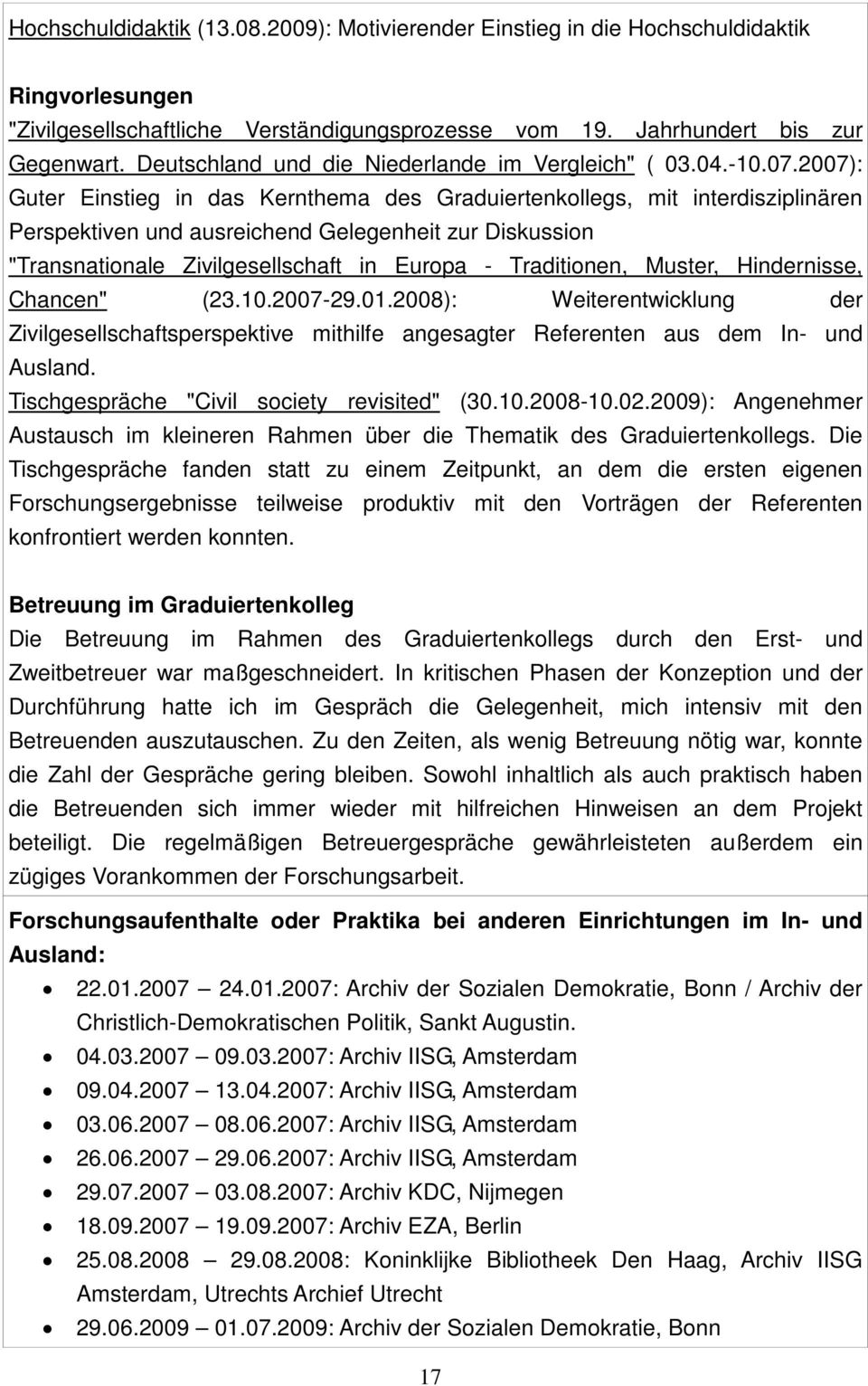 2007): Guter Einstieg in das Kernthema des Graduiertenkollegs, mit interdisziplinären Perspektiven und ausreichend Gelegenheit zur Diskussion "Transnationale Zivilgesellschaft in Europa -