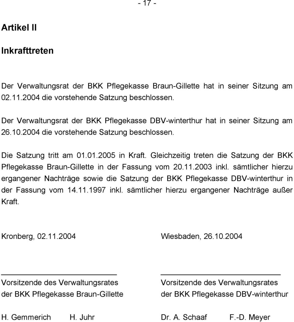 Gleichzeitig treten die Satzung der BKK Pflegekasse Braun-Gillette in der Fassung vom 20.11.2003 inkl.