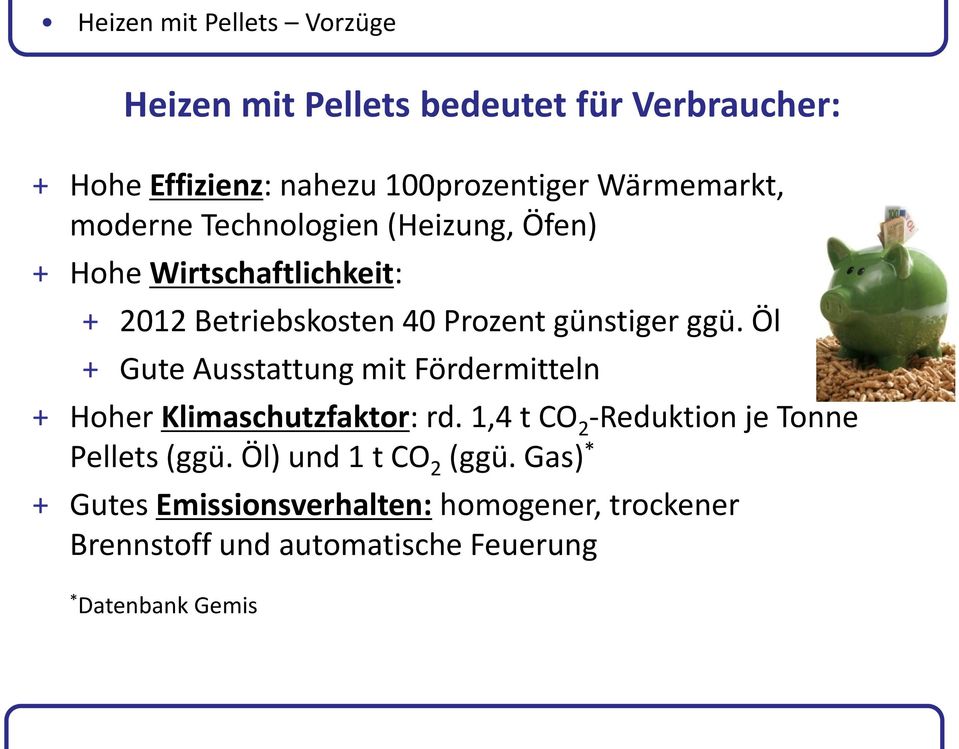 ggü. Öl + Gute Ausstattung mit Fördermitteln + Hoher Klimaschutzfaktor: rd. 1,4 t CO 2 -Reduktion je Tonne Pellets (ggü.