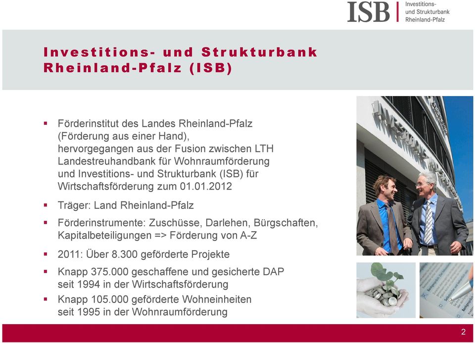 01.01.2012 Träger: Land Rheinland-Pfalz Förderinstrumente: Zuschüsse, Darlehen, Bürgschaften, Kapitalbeteiligungen => Förderung von A-Z 2011: Über 8.